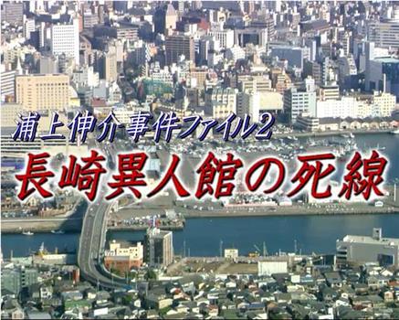 浦上伸介事件档案2 长崎异人馆的死线在线观看和下载