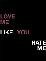 Love Me Like You Hate Me在线观看和下载