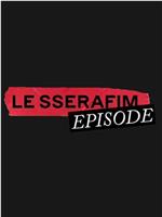 LE SSERAFIM Episode在线观看和下载