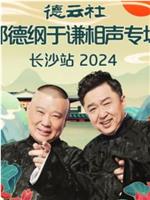 德云社郭德纲于谦相声专场长沙站 2024在线观看和下载