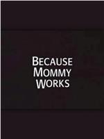 Because Mommy Works